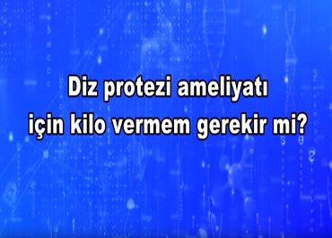 Diz kireçlenmesi ameliyatı için kilo vermem gerekir mi?