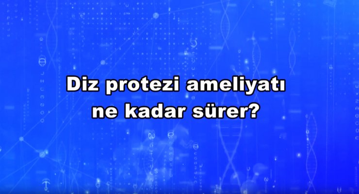 Diz protezi ameliyatı ne kadar sürer?