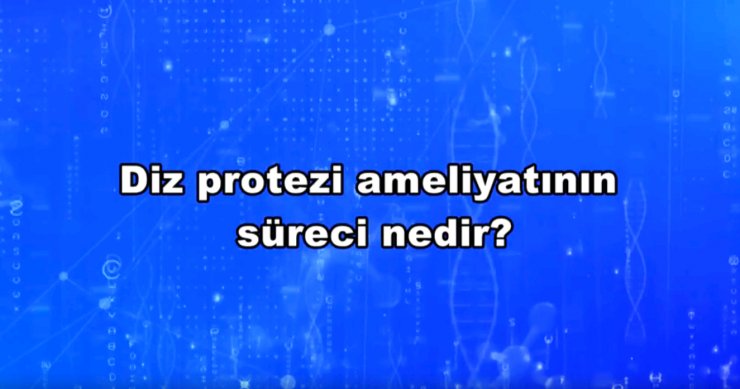 Diz protezi ameliyatının süreci nedir?