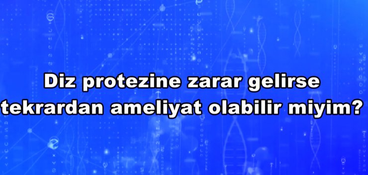 Diz protezine zarar gelirse tekrar ameliyat olabilir miyim?