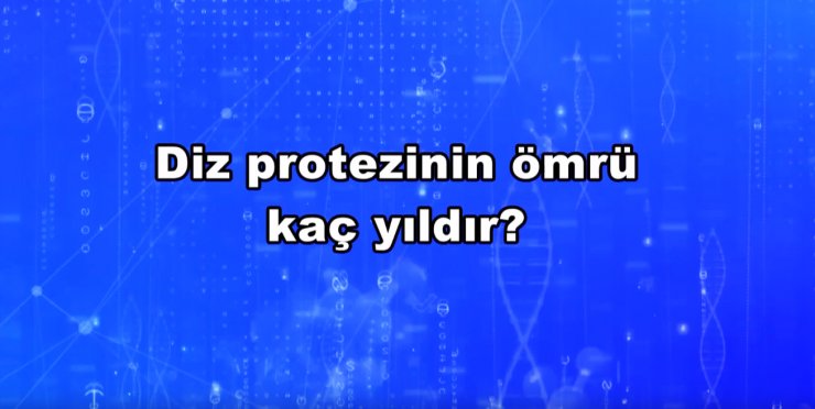 Diz protezinin ömrü kaç yıldır?