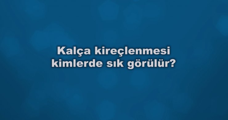 Kalça Kireçlenmesi Kimlerde Sık Görülür?