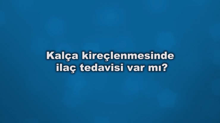 Kalça kireçlenmesinde ilaç tedavisi var mı?