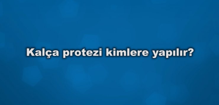 Kalça Protezi Ameliyatı Kimlere Yapılır?