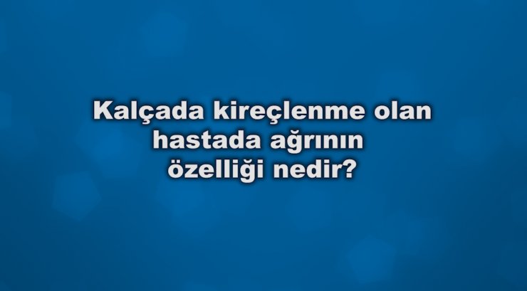 Kalçada Kireçlenme Olan Hastada Ağrının Özelliği Nedir?